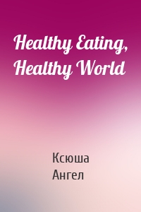 Healthy Eating, Healthy World