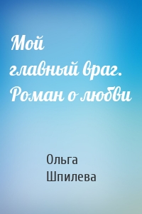 Мой главный враг. Роман о любви