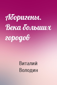 Аборигены. Века больших городов