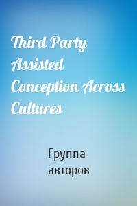 Third Party Assisted Conception Across Cultures