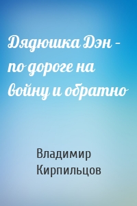 Дядюшка Дэн – по дороге на войну и обратно