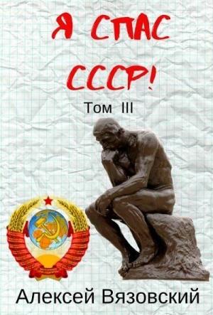 Обложка книги «Я спас СССР! Том III» — Алексей Вязовский