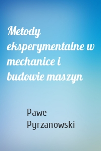 Metody eksperymentalne w mechanice i budowie maszyn