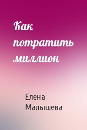 Обложка книги «Как потратить миллион» — Елена Малышева