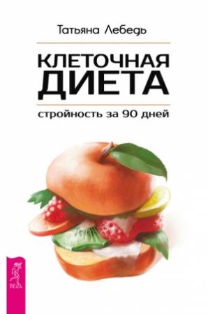 Обложка книги «Клеточная диета – стройность за 90 дней» — Татьяна Лебедь