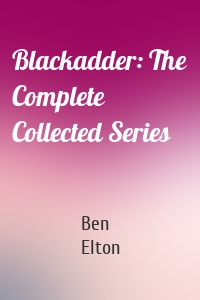 Blackadder: The Complete Collected Series