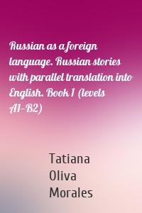 Russian as a foreign language. Russian stories with parallel translation into English. Book 1 (levels A1—B2)