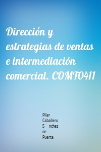 Dirección y estrategias de ventas e intermediación comercial. COMT0411
