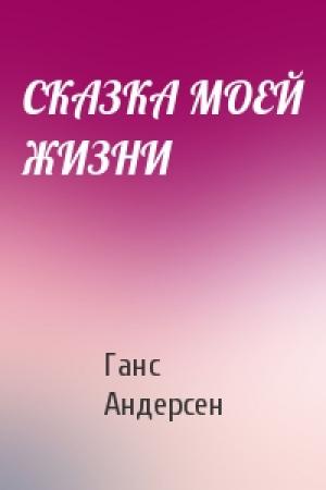 Обложка книги «СКАЗКА МОЕЙ ЖИЗНИ» — Ганс Христиан Андерсен