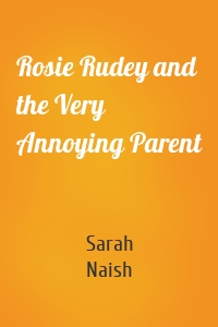Rosie Rudey and the Very Annoying Parent