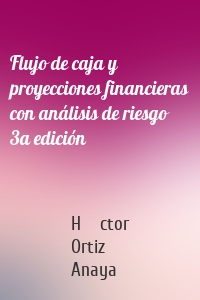 Flujo de caja y proyecciones financieras con análisis de riesgo 3a edición