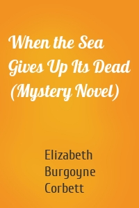 When the Sea Gives Up Its Dead (Mystery Novel)