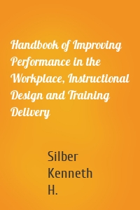 Handbook of Improving Performance in the Workplace, Instructional Design and Training Delivery