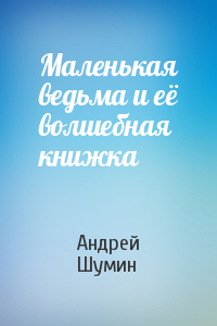 Андрей Шумин - Маленькая ведьма и её волшебная книжка