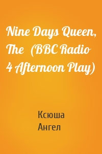 Nine Days Queen, The  (BBC Radio 4 Afternoon Play)