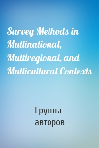 Survey Methods in Multinational, Multiregional, and Multicultural Contexts