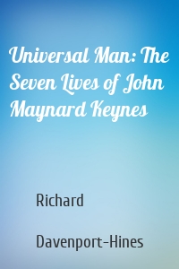 Universal Man: The Seven Lives of John Maynard Keynes