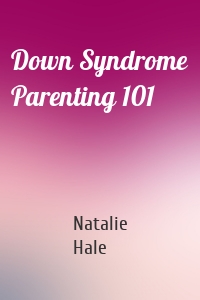 Down Syndrome Parenting 101