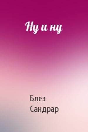 Обложка книги «Ну и ну» — Блез Сандрар