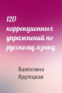 120 коррекционных упражнений по русскому языку