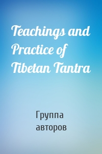 Teachings and Practice of Tibetan Tantra