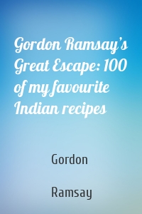 Gordon Ramsay’s Great Escape: 100 of my favourite Indian recipes