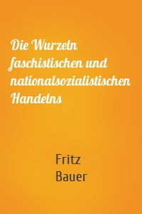 Die Wurzeln faschistischen und nationalsozialistischen Handelns