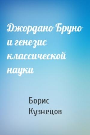 Обложка книги «Джордано Бруно и генезис классической науки» — Б Кузнецов