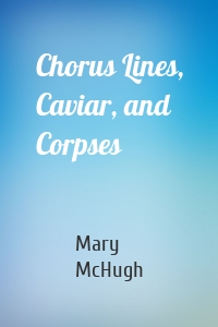 Chorus Lines, Caviar, and Corpses