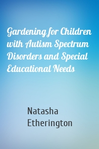 Gardening for Children with Autism Spectrum Disorders and Special Educational Needs