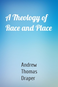A Theology of Race and Place