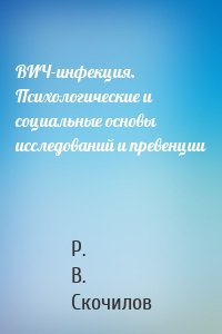 ВИЧ-инфекция. Психологические и социальные основы исследований и превенции