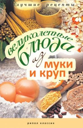 Обложка книги «Великолепные блюда из муки и круп. Лучшие рецепты» — Ирина Константинова
