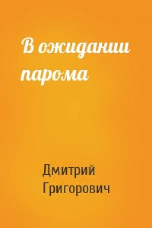 Обложка книги «В ожидании парома» — Дмитрий Григорович