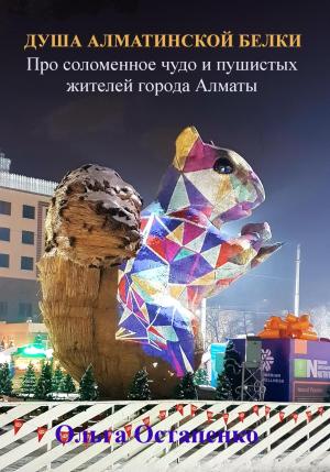 Обложка книги «Душа алматинской белки. Про соломенное чудо и пушистых жителей города Алматы» — Ольга Остапенко
