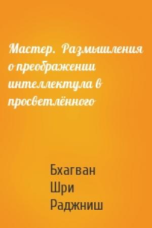 Обложка книги «Мастер.  Размышления о преображении интеллектула в просветлённого» — Бхагван Шри Раджниш