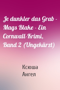 Je dunkler das Grab - Mags Blake - Ein Cornwall-Krimi, Band 2 (Ungekürzt)