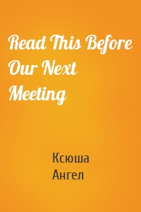 Read This Before Our Next Meeting