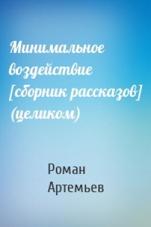 Обложка книги «Минимальное воздействие [сборник рассказов] (целиком)» — Роман Артемьев
