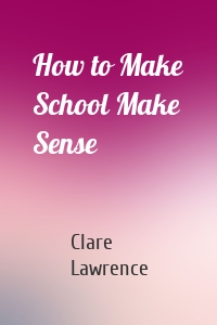 How to Make School Make Sense