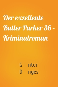 Der exzellente Butler Parker 36 – Kriminalroman