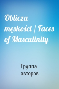 Oblicza męskości / Faces of Masculinity