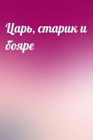 Обложка книги «Царь, старик и бояре»