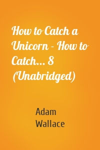 How to Catch a Unicorn - How to Catch... 8 (Unabridged)
