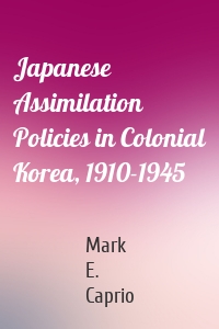 Japanese Assimilation Policies in Colonial Korea, 1910-1945