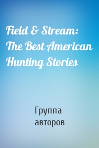 Field & Stream: The Best American Hunting Stories