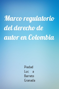 Marco regulatorio del derecho de autor en Colombia