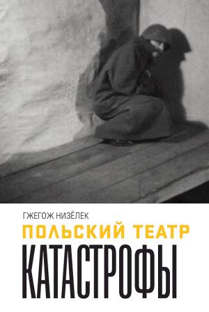 Обложка книги «Польский театр Катастрофы» — Гжегож Низёлек