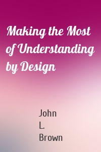 Making the Most of Understanding by Design