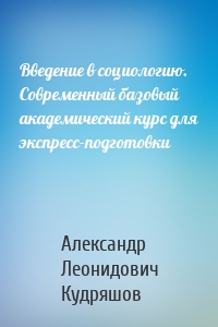 Введение в социологию. Современный базовый академический курс для экспресс-подготовки